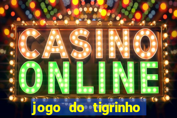 jogo do tigrinho sem depositar nada